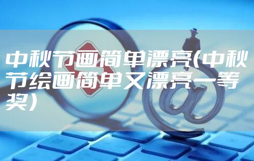 中秋节画简单漂亮(中秋节绘画简单又漂亮一等奖)