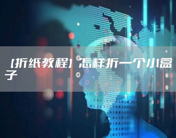 【折纸教程】怎样折一个小盒子