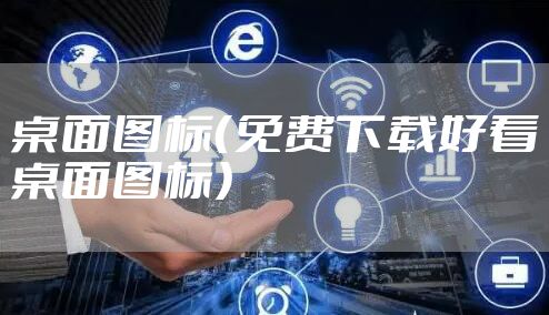 桌面图标（免费下载好看桌面图标）