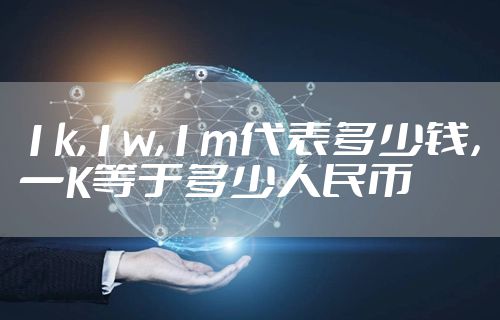 1k,1w,1m代表多少钱，一K等于多少人民币