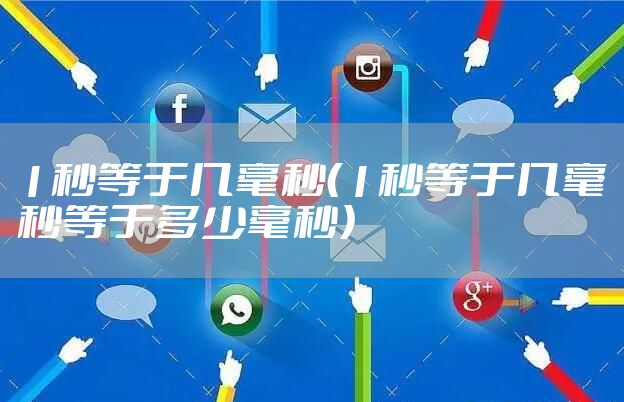 1秒等于几毫秒（1秒等于几毫秒等于多少毫秒）