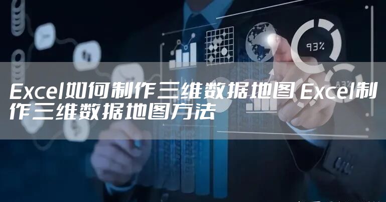 Excel如何制作三维数据地图 Excel制作三维数据地图方法