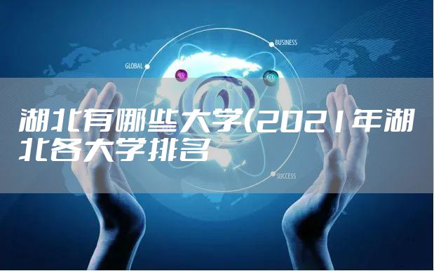 湖北有哪些大学（2021年湖北各大学排名