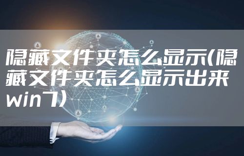 隐藏文件夹怎么显示（隐藏文件夹怎么显示出来win7）
