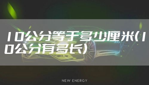 10公分等于多少厘米(10公分有多长)