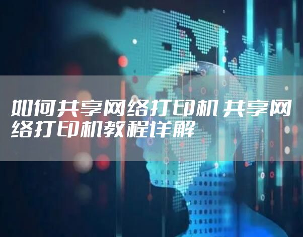 如何共享网络打印机 共享网络打印机教程详解