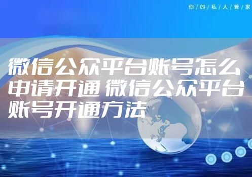 微信公众平台账号怎么申请开通 微信公众平台账号开通方法