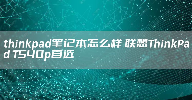 thinkpad笔记本怎么样 联想ThinkPad T540p首选