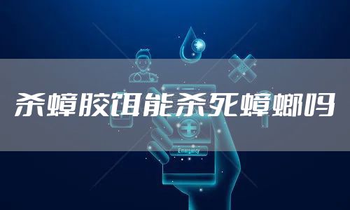 杀蟑胶饵能杀死蟑螂吗