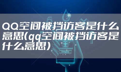 QQ空间被挡访客是什么意思（qq空间被挡访客是什么意思）