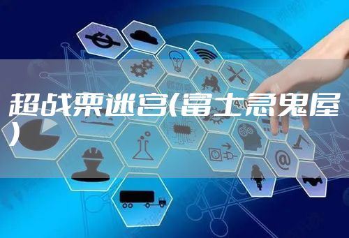 超战栗迷宫（富士急鬼屋）