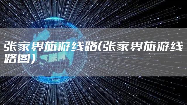 张家界旅游线路（张家界旅游线路图）