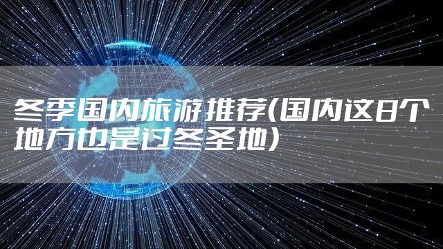 冬季国内旅游推荐（国内这8个地方也是过冬圣地）