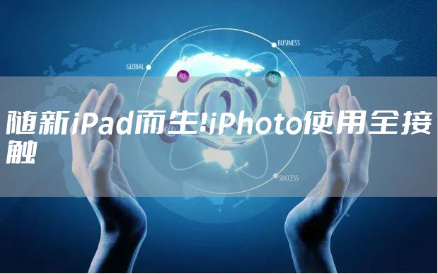 随新iPad而生！iPhoto使用全接触