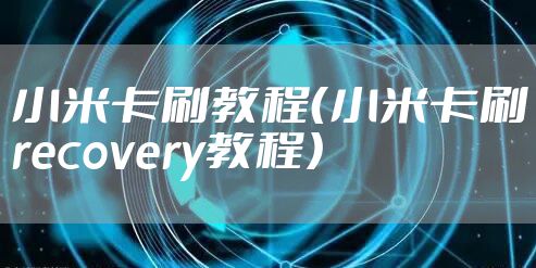 小米卡刷教程（小米卡刷recovery教程）