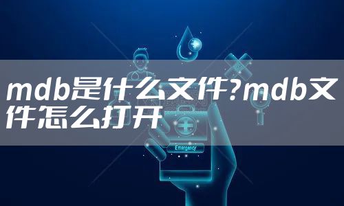 mdb是什么文件？mdb文件怎么打开