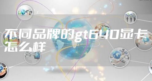 不同品牌的gt640显卡怎么样
