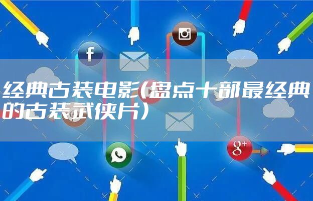 经典古装电影(盘点十部最经典的古装武侠片)