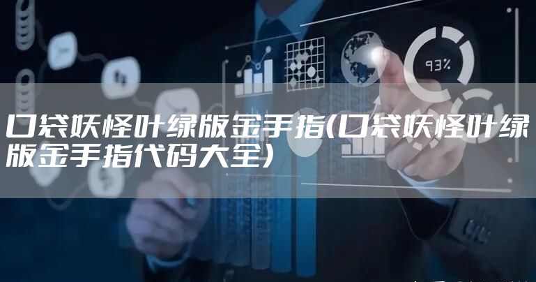 口袋妖怪叶绿版金手指（口袋妖怪叶绿版金手指代码大全）