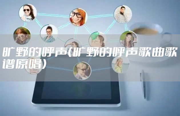 旷野的呼声（旷野的呼声歌曲歌谱原唱）