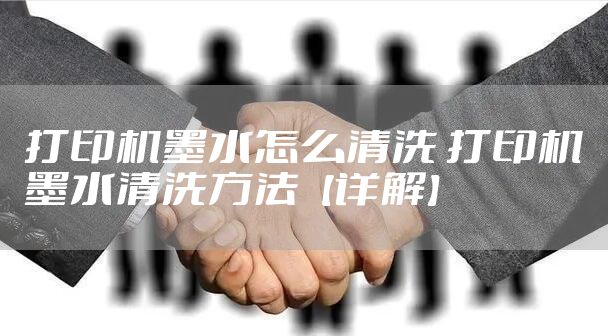 打印机墨水怎么清洗 打印机墨水清洗方法【详解】
