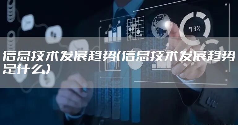 信息技术发展趋势（信息技术发展趋势是什么）