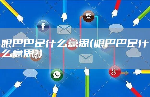 眼巴巴是什么意思（眼巴巴是什么意思?）