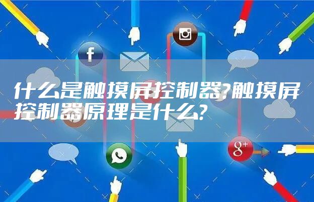 什么是触摸屏控制器？触摸屏控制器原理是什么？