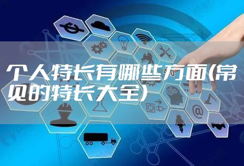 个人特长有哪些方面(常见的特长大全)