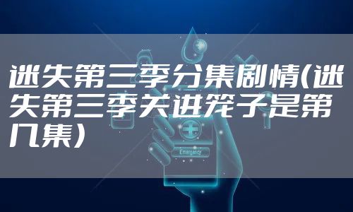 迷失第三季分集剧情（迷失第三季关进笼子是第几集）