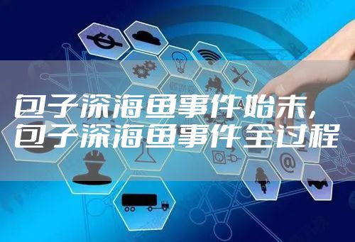 包子深海鱼事件始末，包子深海鱼事件全过程