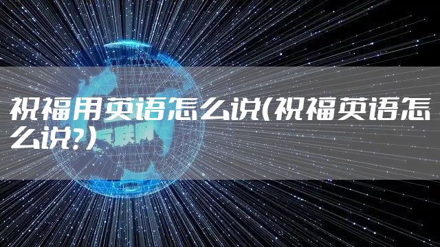 祝福用英语怎么说（祝福英语怎么说？）
