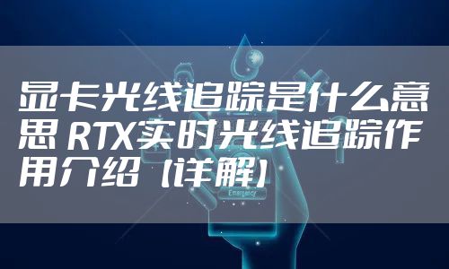 显卡光线追踪是什么意思 RTX实时光线追踪作用介绍【详解】