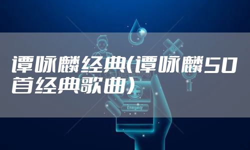 谭咏麟经典（谭咏麟50首经典歌曲）