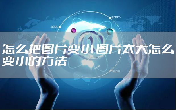 怎么把图片变小 图片太大怎么变小的方法