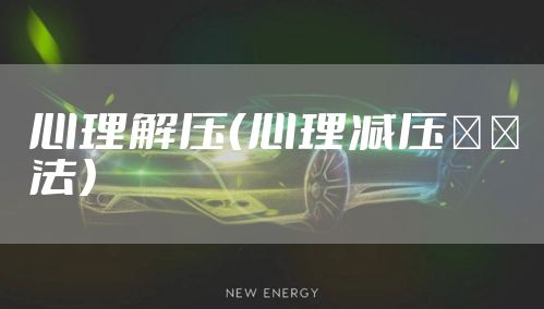心理解压(心理减压20法)