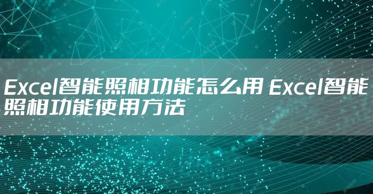 Excel智能照相功能怎么用 Excel智能照相功能使用方法