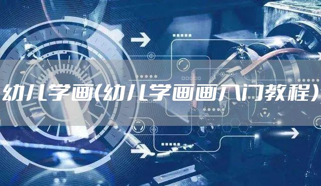 幼儿学画（幼儿学画画入门教程）