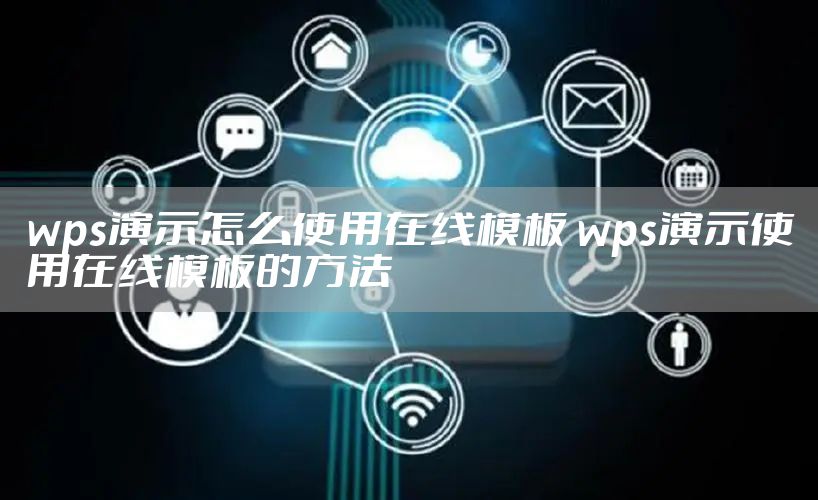 wps演示怎么使用在线模板 wps演示使用在线模板的方法