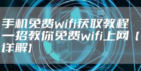 手机免费wifi获取教程 一招教你免费wifi上网【详解】