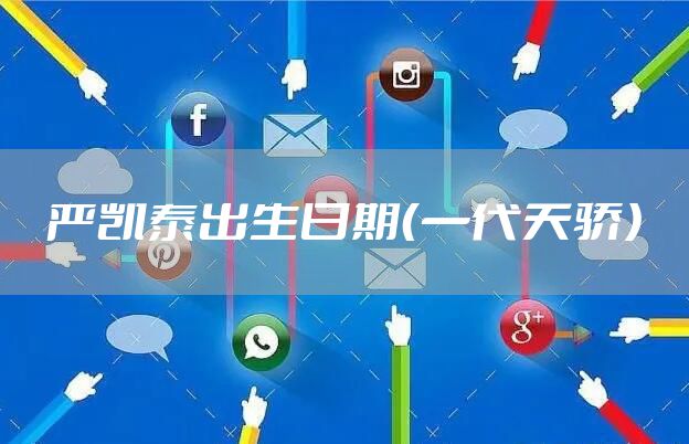 严凯泰出生日期（一代天骄）