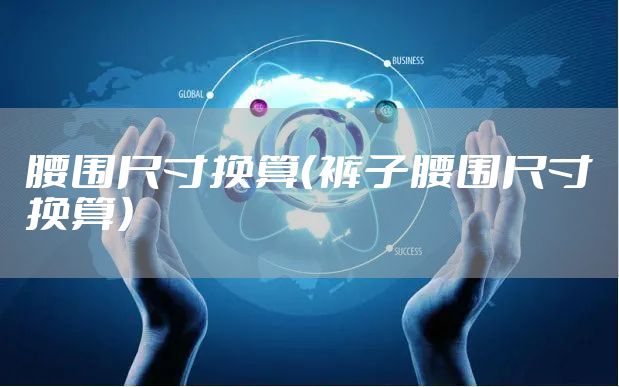 腰围尺寸换算（裤子腰围尺寸换算）