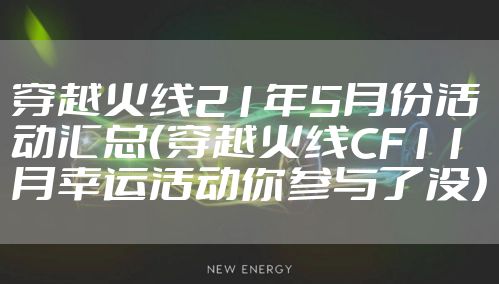 穿越火线21年5月份活动汇总（穿越火线CF11月幸运活动你参与了没）