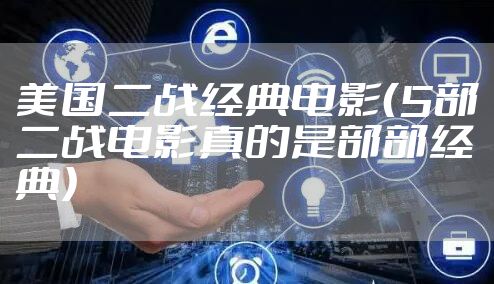 美国二战经典电影（5部二战电影真的是部部经典）