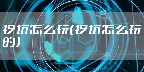 挖坑怎么玩（挖坑怎么玩的）