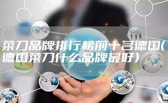 菜刀品牌排行榜前十名德国（德国菜刀什么品牌最好）