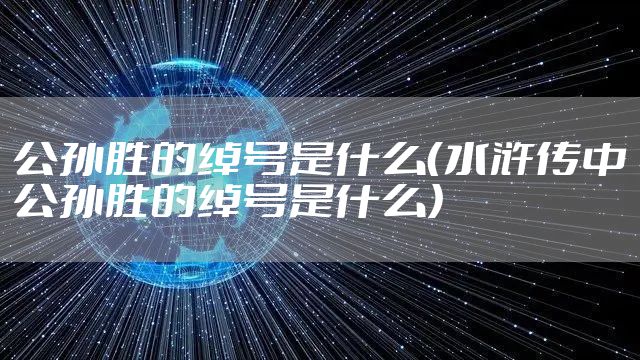 公孙胜的绰号是什么(水浒传中公孙胜的绰号是什么)