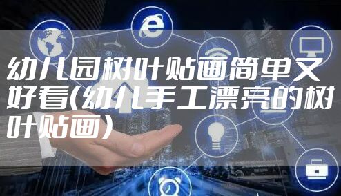 幼儿园树叶贴画简单又好看（幼儿手工漂亮的树叶贴画）