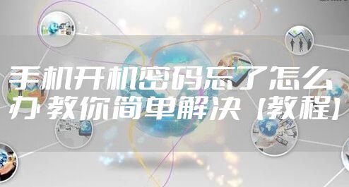 手机开机密码忘了怎么办 教你简单解决【教程】