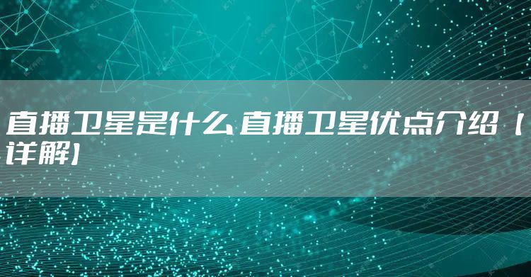 直播卫星是什么 直播卫星优点介绍【详解】